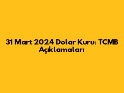 31 Mart 2024 Dolar Kuru: TCMB Açıklamaları