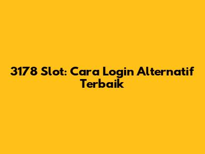 3178 Slot: Cara Login Alternatif Terbaik
