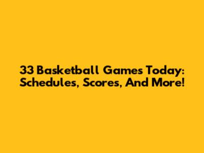 33 Basketball Games Today: Schedules, Scores, And More!