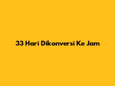 33 Hari Dikonversi Ke Jam