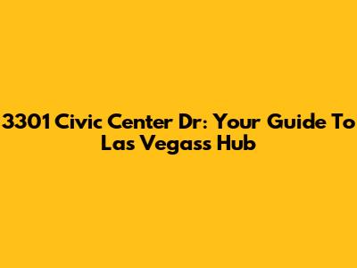 3301 Civic Center Dr: Your Guide To Las Vegas's Hub