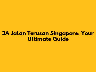 3A Jalan Terusan Singapore: Your Ultimate Guide