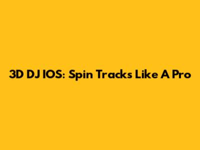 3D DJ IOS: Spin Tracks Like A Pro