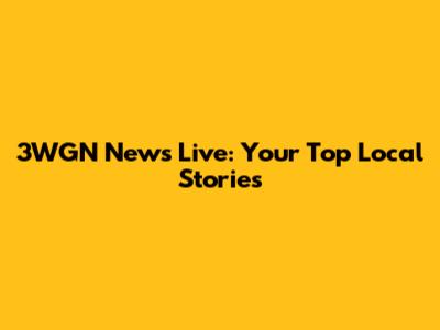 3WGN News Live: Your Top Local Stories