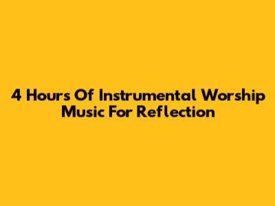 4 Hours Of Instrumental Worship Music For Reflection