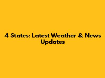 4 States: Latest Weather & News Updates