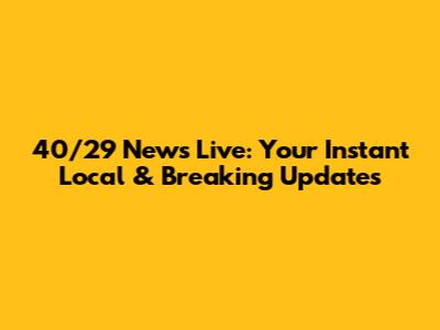 40/29 News Live: Your Instant Local & Breaking Updates