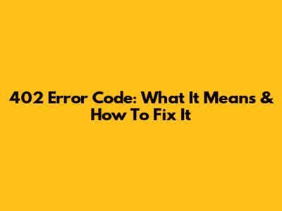 402 Error Code: What It Means & How To Fix It