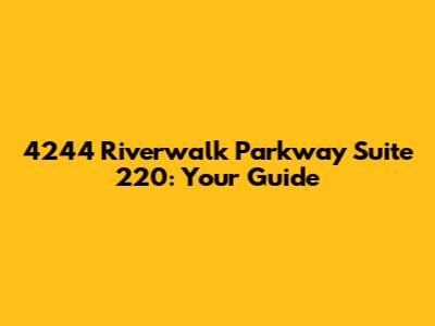 4244 Riverwalk Parkway Suite 220: Your Guide