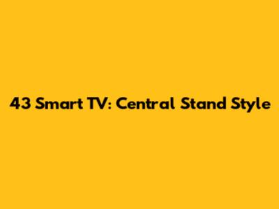 43" Smart TV: Central Stand Style