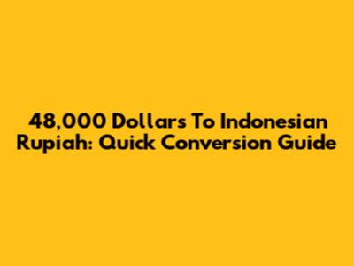 48,000 Dollars To Indonesian Rupiah: Quick Conversion Guide