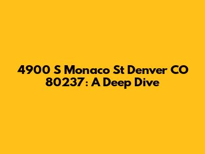 4900 S Monaco St Denver CO 80237: A Deep Dive