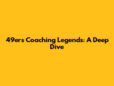 49ers Coaching Legends: A Deep Dive