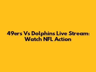 49ers Vs Dolphins Live Stream: Watch NFL Action