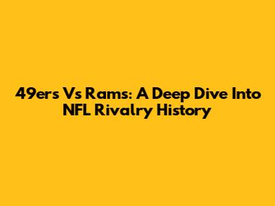 49ers Vs Rams: A Deep Dive Into NFL Rivalry History