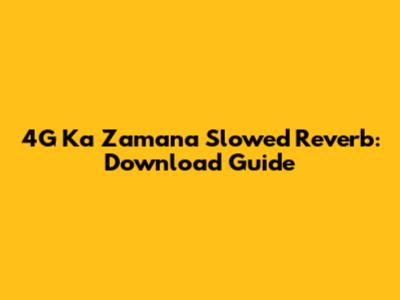 4G Ka Zamana Slowed Reverb: Download Guide