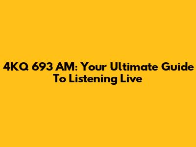 4KQ 693 AM: Your Ultimate Guide To Listening Live