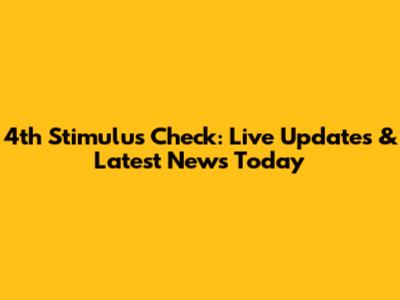 4th Stimulus Check: Live Updates & Latest News Today