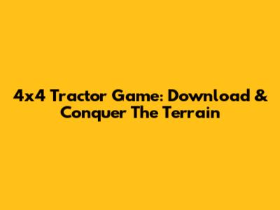 4x4 Tractor Game: Download & Conquer The Terrain