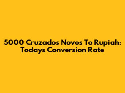 5000 Cruzados Novos To Rupiah: Today's Conversion Rate