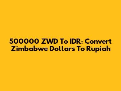 500000 ZWD To IDR: Convert Zimbabwe Dollars To Rupiah