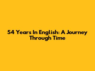 54 Years In English: A Journey Through Time