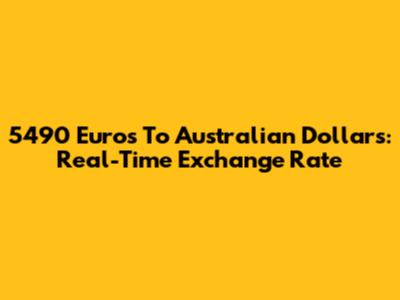 5490 Euros To Australian Dollars: Real-Time Exchange Rate