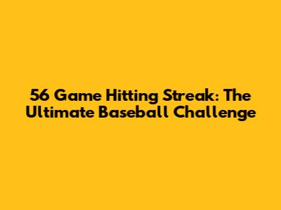 56 Game Hitting Streak: The Ultimate Baseball Challenge