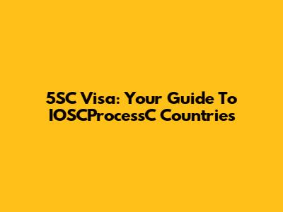 5SC Visa: Your Guide To IOSCProcessC Countries