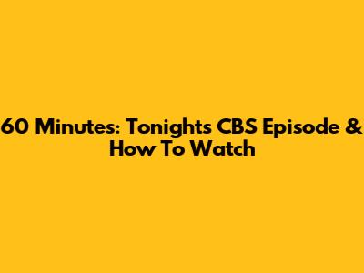60 Minutes: Tonight's CBS Episode & How To Watch