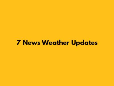 7 News Weather Updates