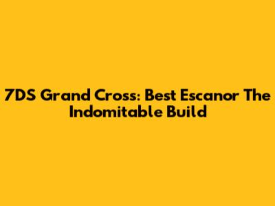 7DS Grand Cross: Best Escanor The Indomitable Build