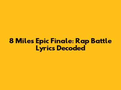 8 Mile's Epic Finale: Rap Battle Lyrics Decoded