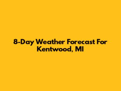 8-Day Weather Forecast For Kentwood, MI