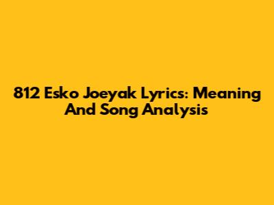 812 Esko Joeyak Lyrics: Meaning And Song Analysis