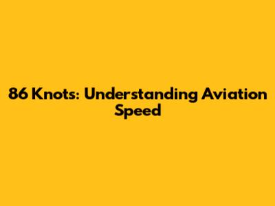 86 Knots: Understanding Aviation Speed