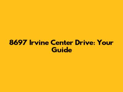 8697 Irvine Center Drive: Your Guide