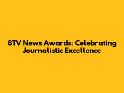8TV News Awards: Celebrating Journalistic Excellence