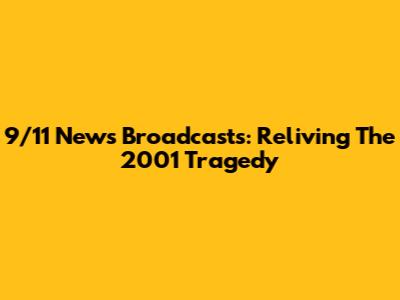 9/11 News Broadcasts: Reliving The 2001 Tragedy