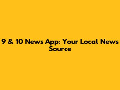 9 & 10 News App: Your Local News Source