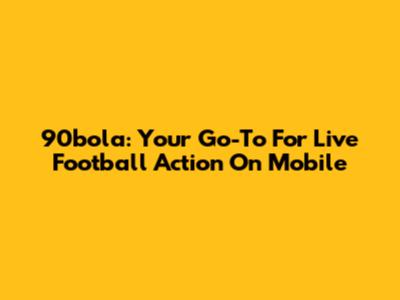 90bola: Your Go-To For Live Football Action On Mobile