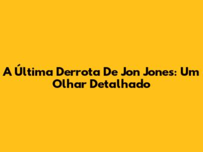 A Última Derrota De Jon Jones: Um Olhar Detalhado