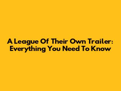 A League Of Their Own Trailer: Everything You Need To Know
