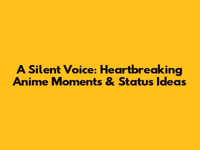 A Silent Voice: Heartbreaking Anime Moments & Status Ideas