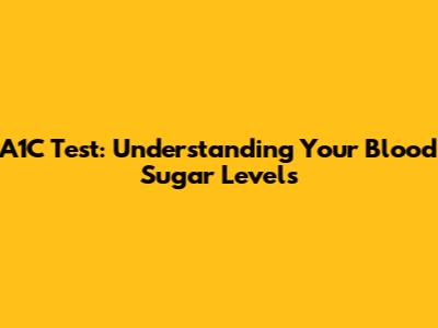 A1C Test: Understanding Your Blood Sugar Levels