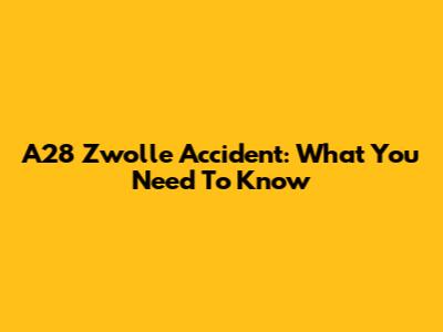 A28 Zwolle Accident: What You Need To Know