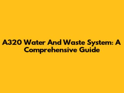 A320 Water And Waste System: A Comprehensive Guide