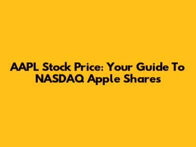 AAPL Stock Price: Your Guide To NASDAQ Apple Shares