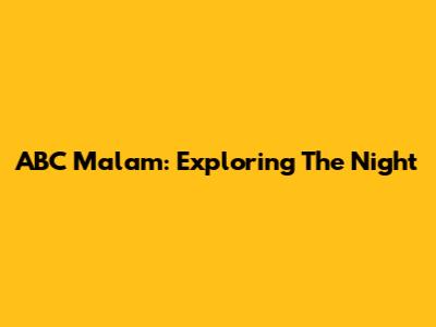ABC Malam: Exploring The Night