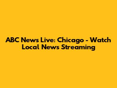 ABC News Live: Chicago - Watch Local News Streaming